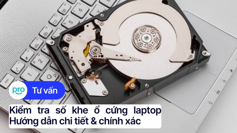 Kiểm tra số khe ổ cứng laptop: Hướng dẫn chi tiết & chính xác