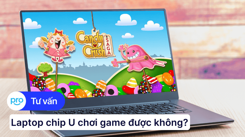 Laptop chip U chơi game được không? Ưu, nhược điểm ra sao?