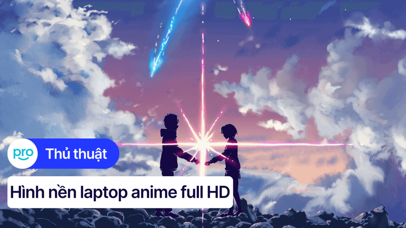Tổng hợp 50+ hình nền laptop Anime Full HD, 4K, Cute, Ngầu