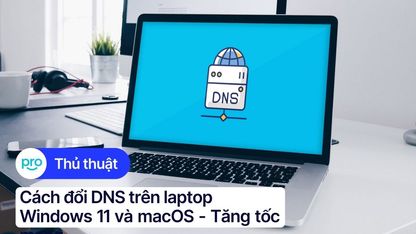 Cách đổi DNS trên laptop Windows 11 và macOS - Tăng tốc mạng
