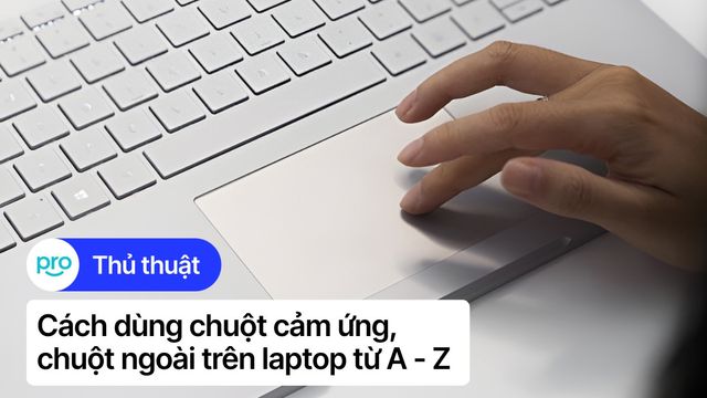 Cách dùng chuột cảm ứng, chuột ngoài trên laptop chi tiết