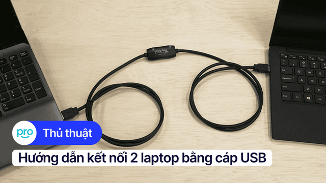 Hướng dẫn kết nối 2 laptop bằng cáp USB đơn giản, chi tiết