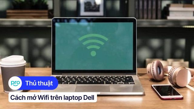 Cách mở Wifi trên laptop Dell đơn giản và nhanh chóng
