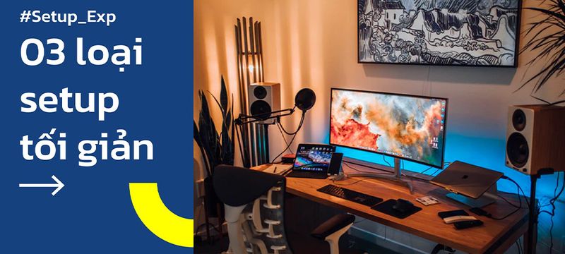 3 phong cách setup góc máy tính tối giản nhất