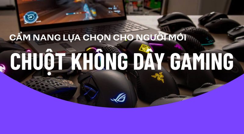 Cẩm nang lựa chọn chuột không dây gaming "chuẩn chỉ" mà người mới nên bỏ túi