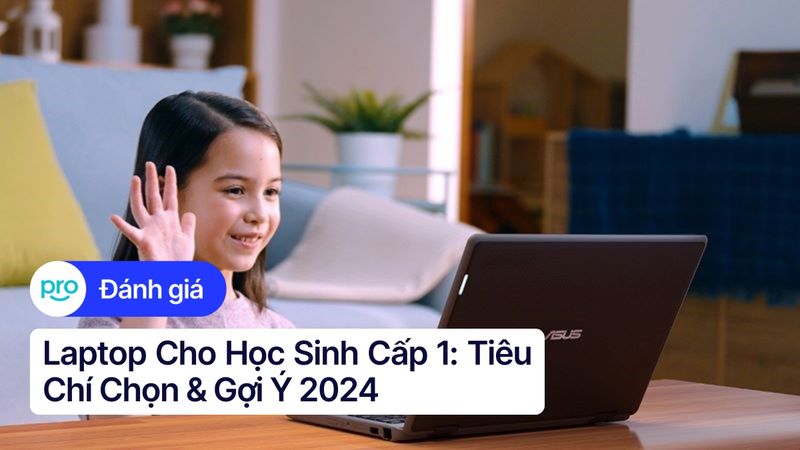 Laptop Cho Học Sinh Cấp 1: Tiêu Chí Chọn & Gợi Ý 2025