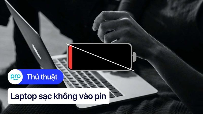 Laptop sạc không vào pin: Nguyên nhân và cách xử lý hiệu quả