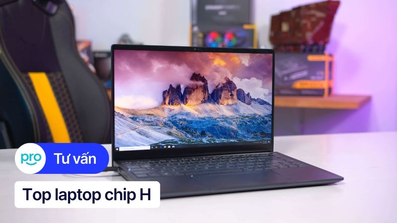 Top 11 laptop chip H cấu hình mạnh, đáng mua nhất 2025