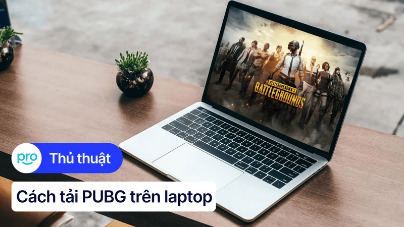 Cách tải PUBG PC trên laptop, máy tính đơn giản, nhanh chóng