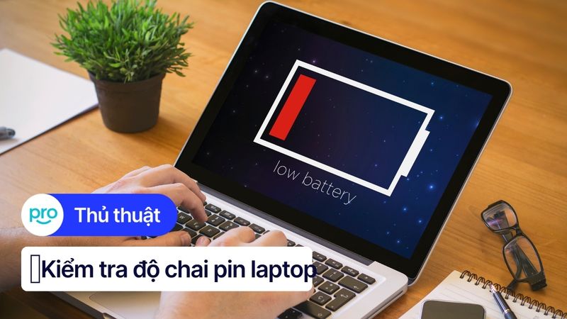 Kiểm Tra Độ Chai Pin Laptop Chính Xác & Nhanh Chóng