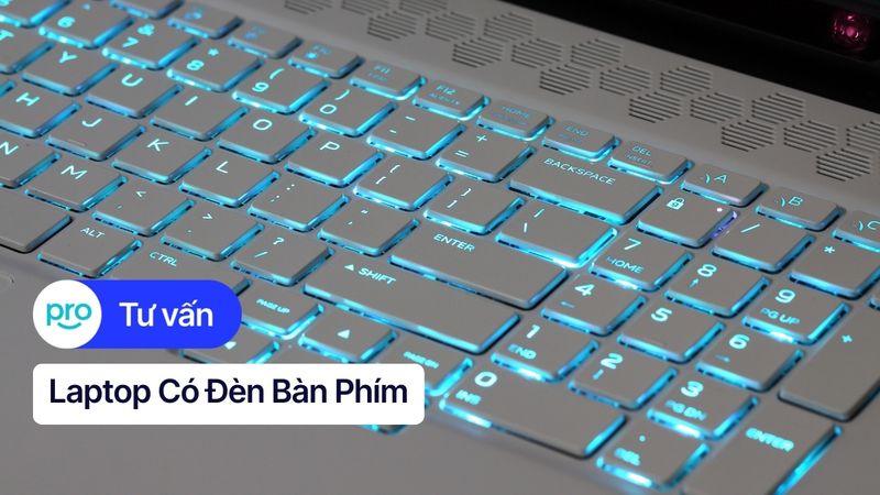 Laptop Có Đèn Bàn Phím: Lợi Ích Và Tiêu Chí Chọn Mua