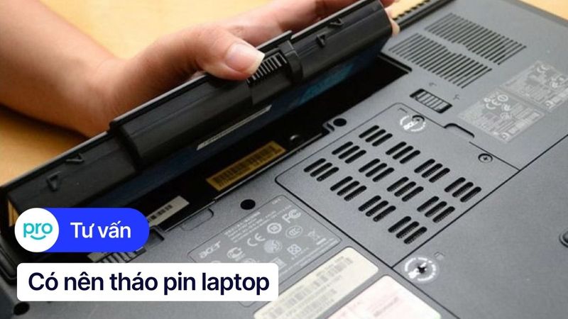 Có nên tháo pin laptop, sử dụng nguồn điện trực tiếp không?