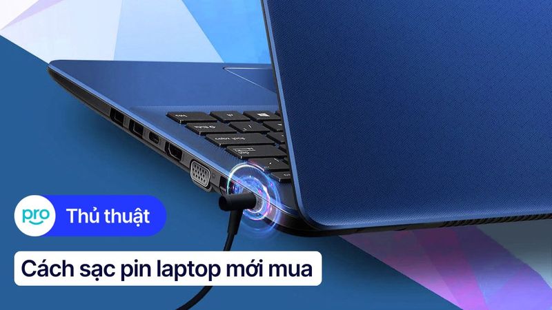 Cách sạc pin laptop mới mua đúng chuẩn, không chai pin