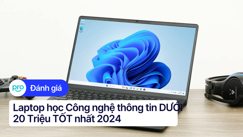 Laptop học Công nghệ thông tin DƯỚI 20 Triệu TỐT nhất 2025