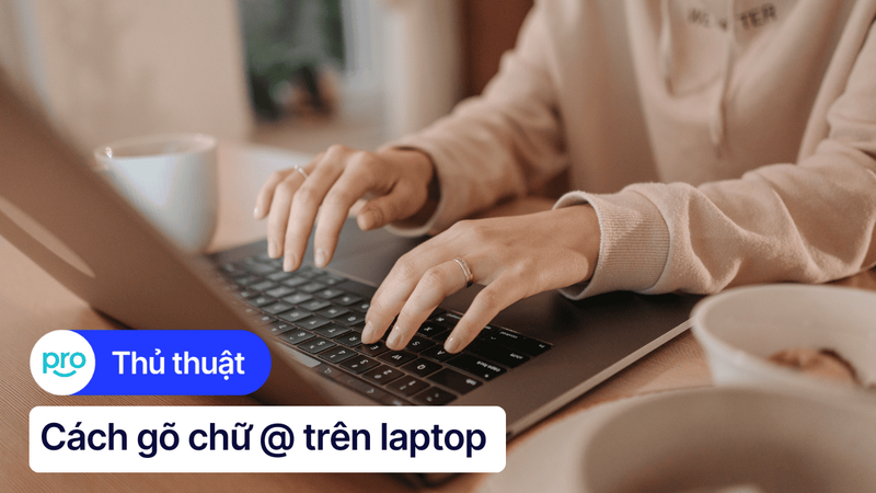 Cách gõ chữ @ trên laptop Windows, MacBook siêu đơn giản