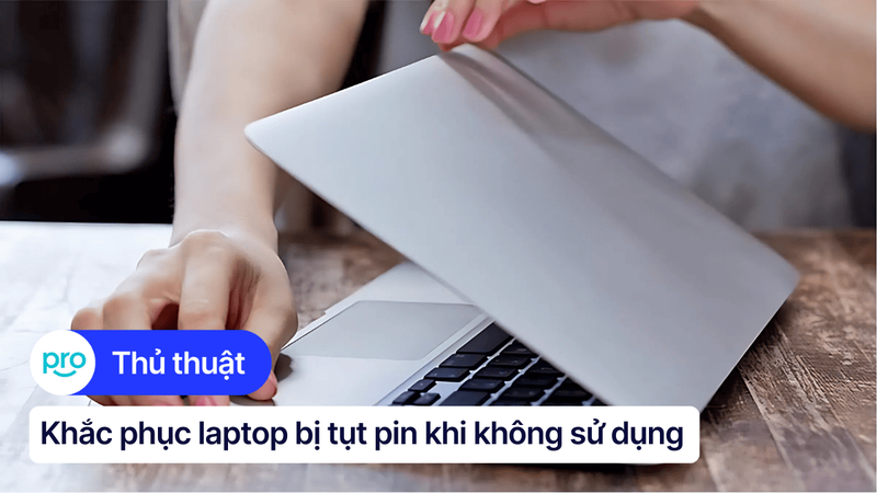 Laptop bị tụt pin khi không sử dụng: Nguyên nhân và cách khắc phục