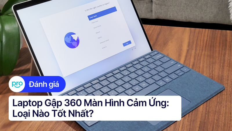 Laptop gập 360 màn hình cảm ứng: loại nào tốt nhất?