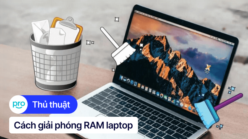10 cách giải phóng RAM laptop hiệu quả, giúp tăng tốc máy tính
