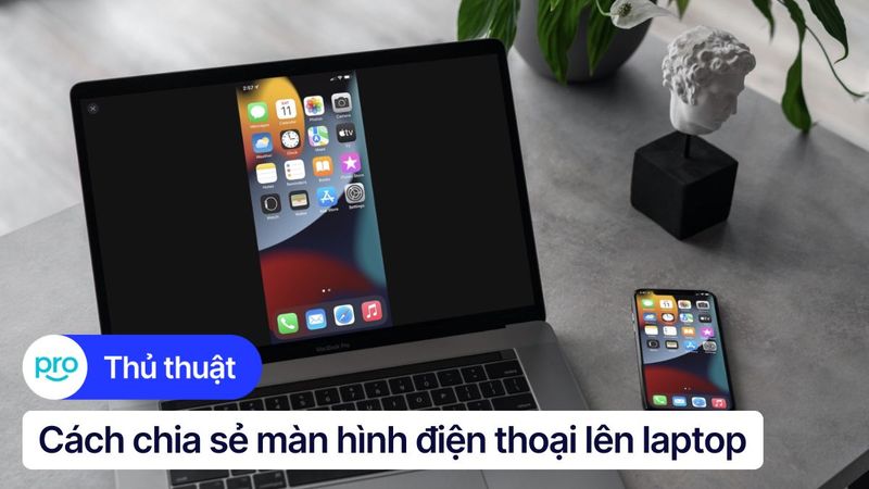 4 Cách chia sẻ màn hình điện thoại lên laptop nhanh chóng