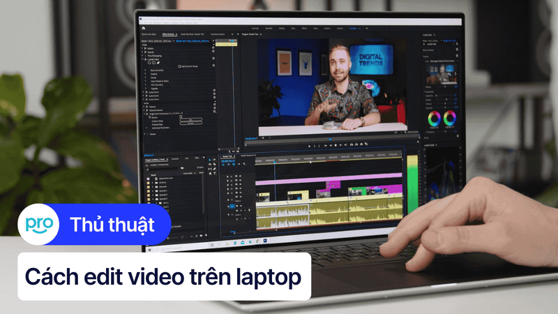 9 cách chỉnh sửa video trên laptop/PC đơn giản và hiệu quả