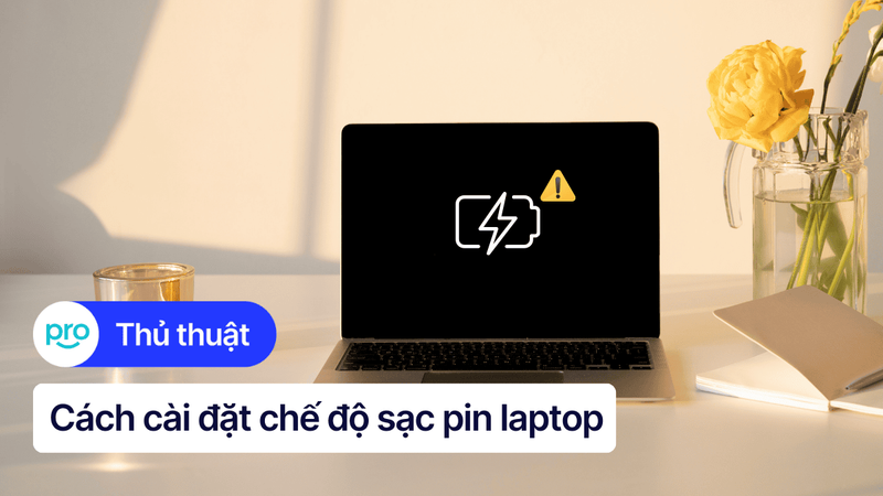Cách cài đặt chế độ sạc pin laptop chuẩn, kéo dài tuổi thọ pin