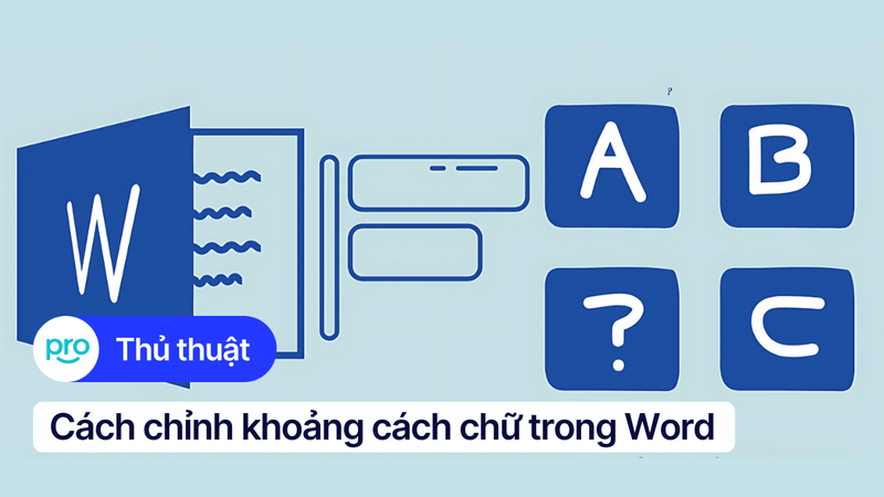 Cách chỉnh khoảng cách chữ trong Word đơn giản, nhanh chóng