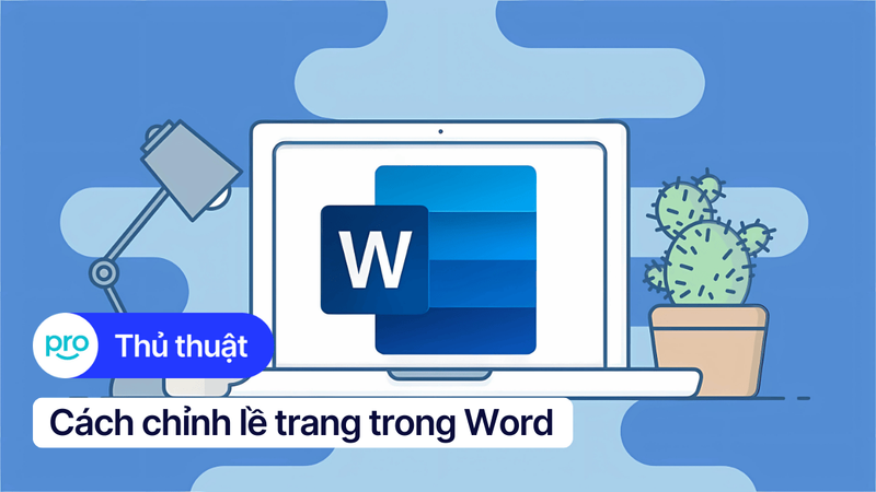 Cách chỉnh lề trang trong Word 2007 - 2021 chi tiết, đơn giản