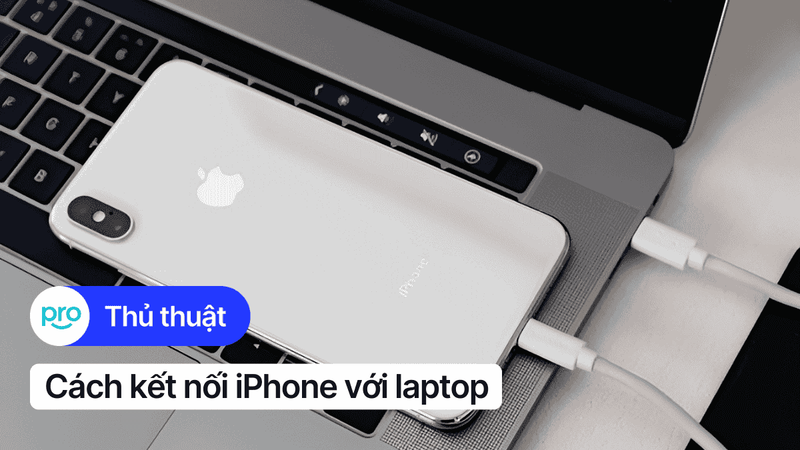 Cách kết nối iPhone với laptop Windows và MacBook đơn giản