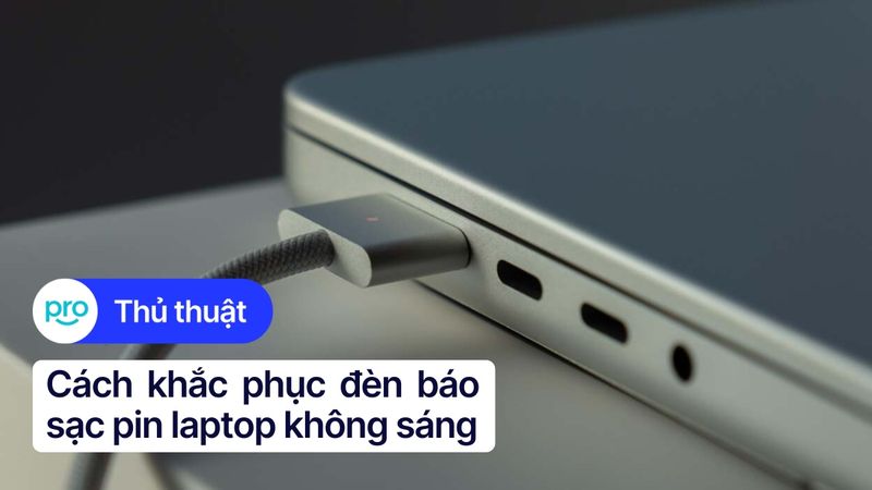 Cách khắc phục đèn báo sạc pin laptop không sáng hiệu quả