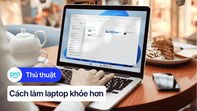 Cách làm laptop khỏe hơn: 13+ thủ thuật tăng tốc laptop hiệu quả