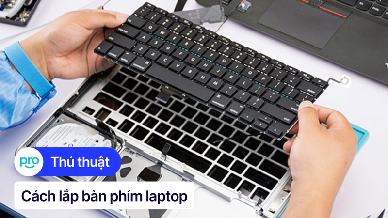 Cách lắp bàn phím laptop: Hướng dẫn chi tiết từng trường hợp