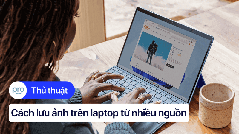 Cách lưu ảnh trên laptop từ nhiều nguồn khác nhau siêu dễ