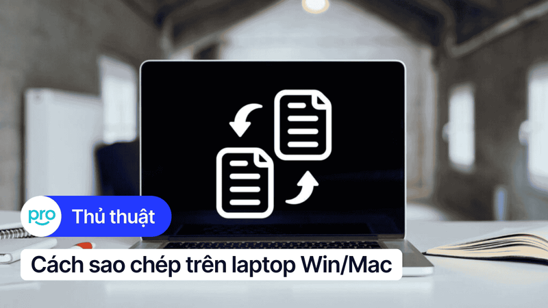 Cách sao chép trên laptop Win/Mac: Hướng dẫn chi tiết từ A - Z