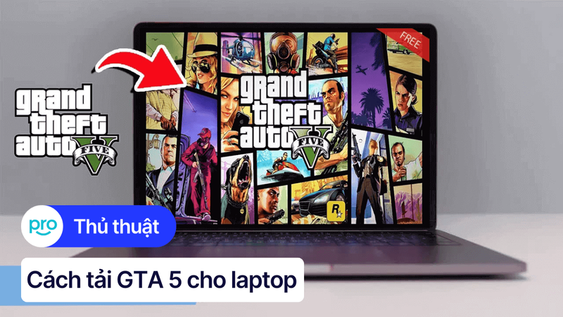 Cách tải GTA 5 cho laptop qua Steam, Epic Games Store,...