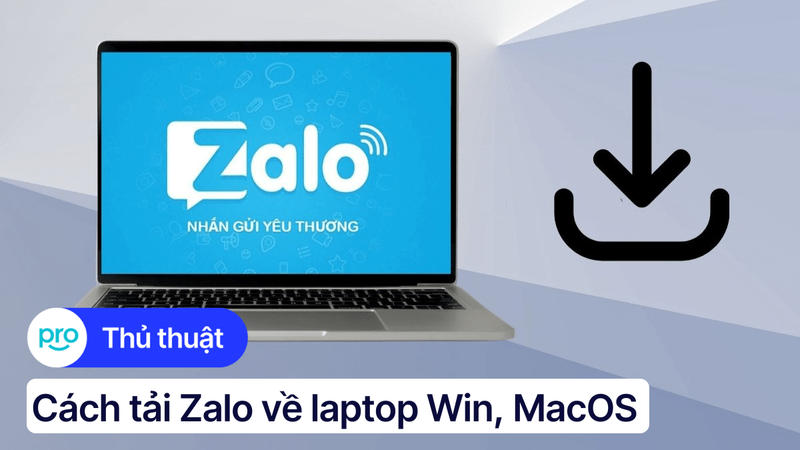 Cách tải Zalo về laptop Win, MacOS đơn giản và nhanh chóng