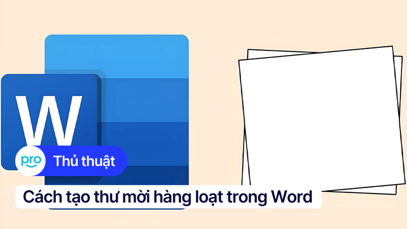 Cách tạo thư mời hàng loạt trong Word đơn giản, nhanh chóng