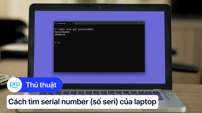 Cách tìm serial number (số seri) của laptop nhanh, chính xác