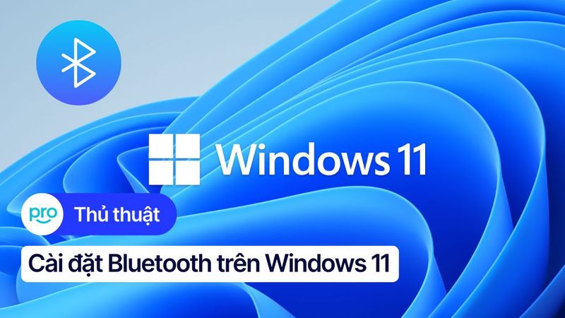 Cài đặt Bluetooth Windows 11: Bật & Kết Nối Dễ Dàng