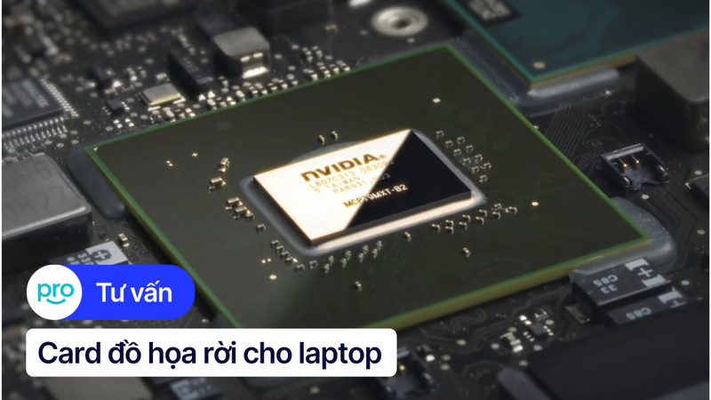 Card đồ họa rời cho laptop là gì? Cách chọn GPU rời cho laptop