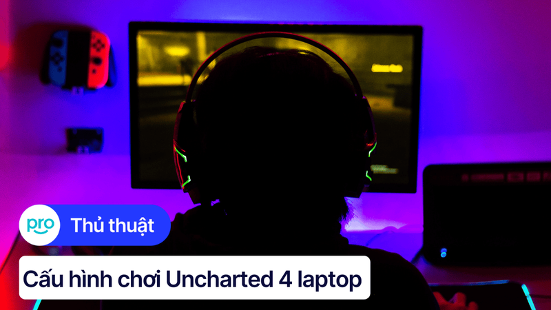 Cấu hình laptop chơi UNCHARTED tối thiểu, đề nghị và Ultra