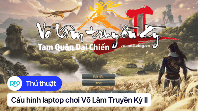 Cấu hình laptop tối thiểu và đề nghị chơi Võ Lâm Truyền Kỳ II