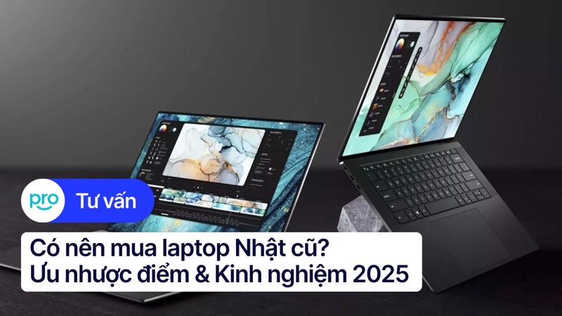 Có nên mua laptop Nhật cũ? Ưu nhược điểm & Kinh nghiệm 2025