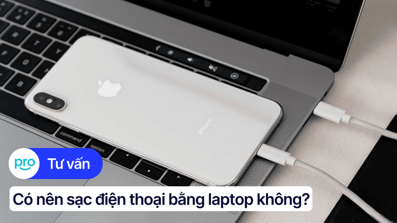 Có nên sạc điện thoại bằng laptop không? Lợi ích và tác hại