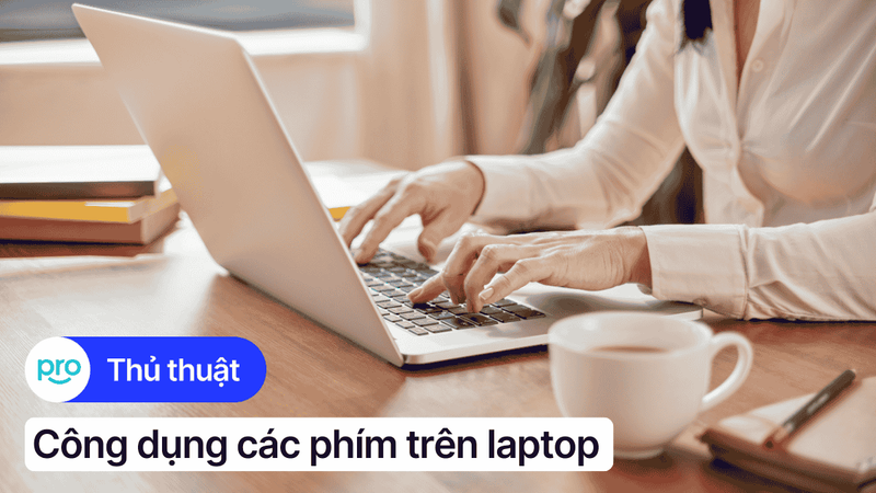 Công dụng các phím trên laptop: Hướng dẫn chi tiết từ A - Z