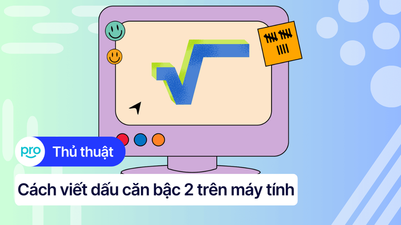 4 Cách viết dấu căn bậc 2 trên máy tính Windows và macOS