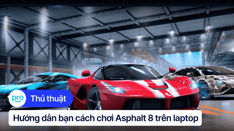 Hướng dẫn chơi Asphalt 8 trên laptop chi tiết nhất 2025