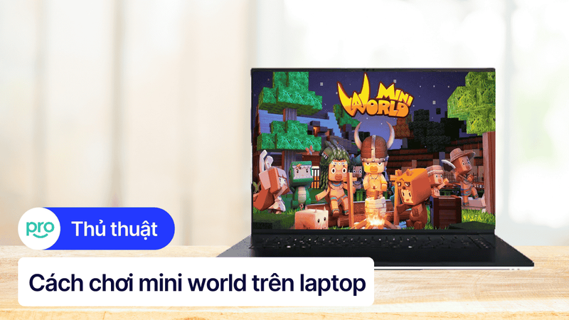 Hướng dẫn chơi Mini World trên laptop, PC chi tiết từ A - Z