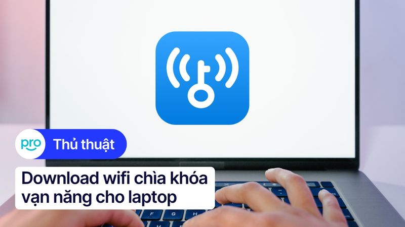 Hướng dẫn tải và cài đặt WiFi Chìa khóa vạn năng cho Laptop/PC