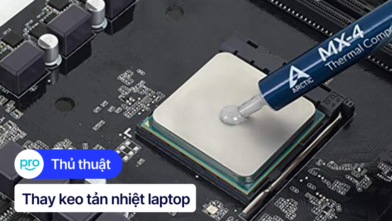 Hướng dẫn thay keo tản nhiệt laptop tại nhà đầy đủ từ A - Z