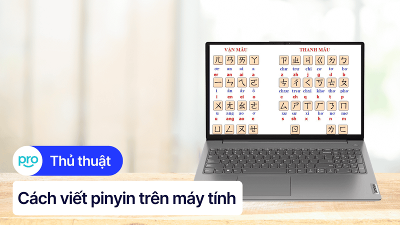 Cách viết Pinyin có dấu trên máy tính chi tiết từ A - Z